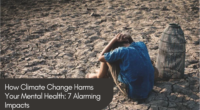 How Climate Change Harms Your Mental Health: 7 Alarming Impacts